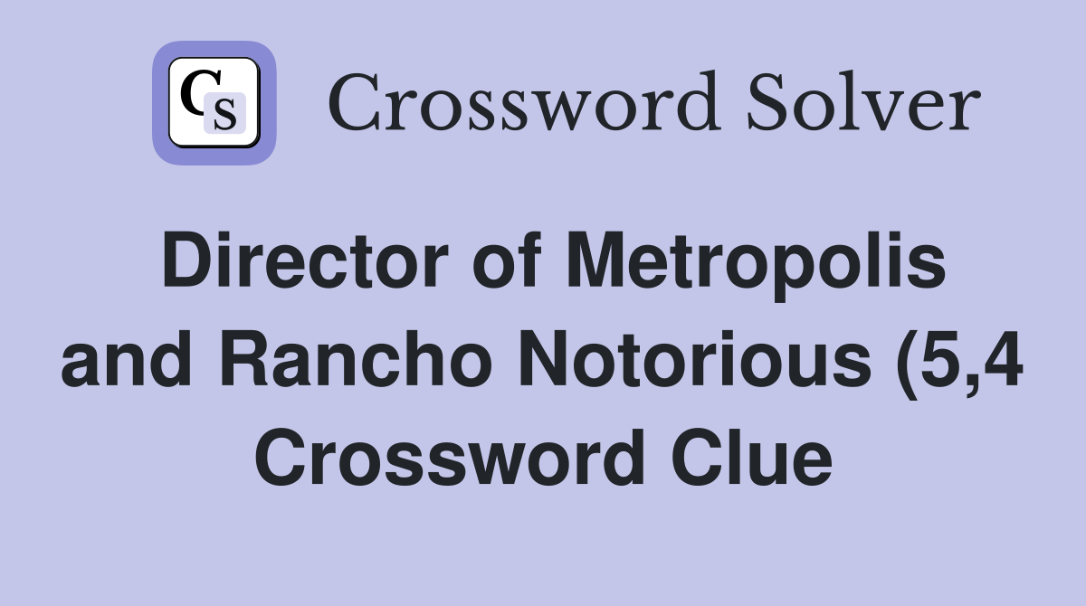 Director of Metropolis and Rancho Notorious (5 4) Crossword Clue Director of Metropolis and Rancho Notorious (5 4) Crossword Clue