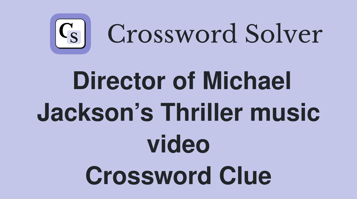 Director of Michael Jackson’s Thriller music video Crossword Clue