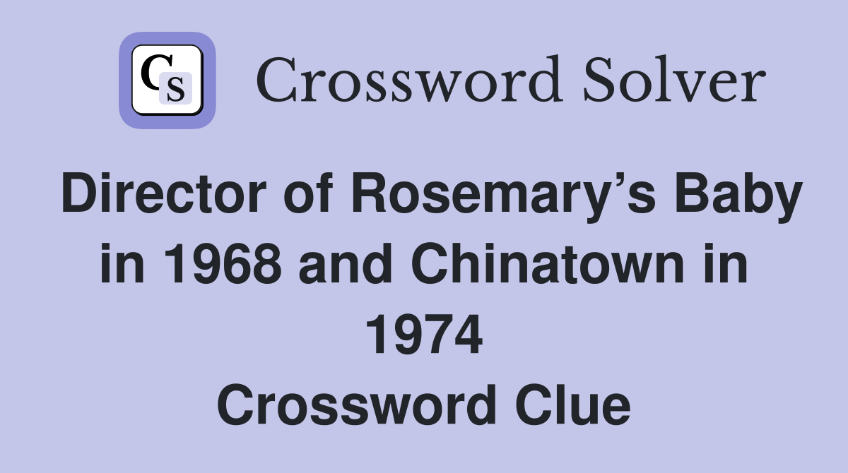 Director of Rosemary’s Baby in 1968 and Chinatown in 1974 Crossword Clue