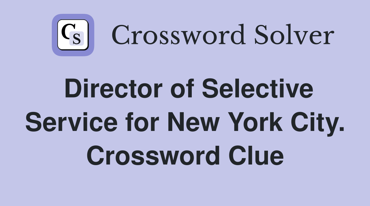 Director of Selective Service for New York City. Crossword Clue