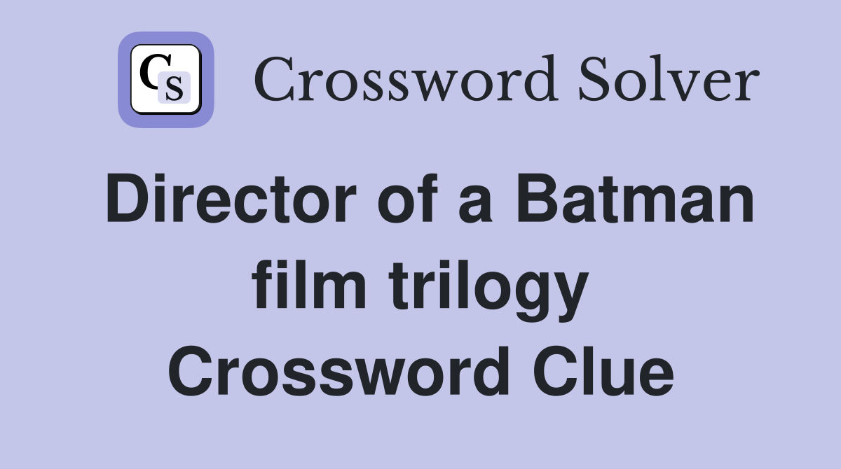 Director of a Batman film trilogy Crossword Clue