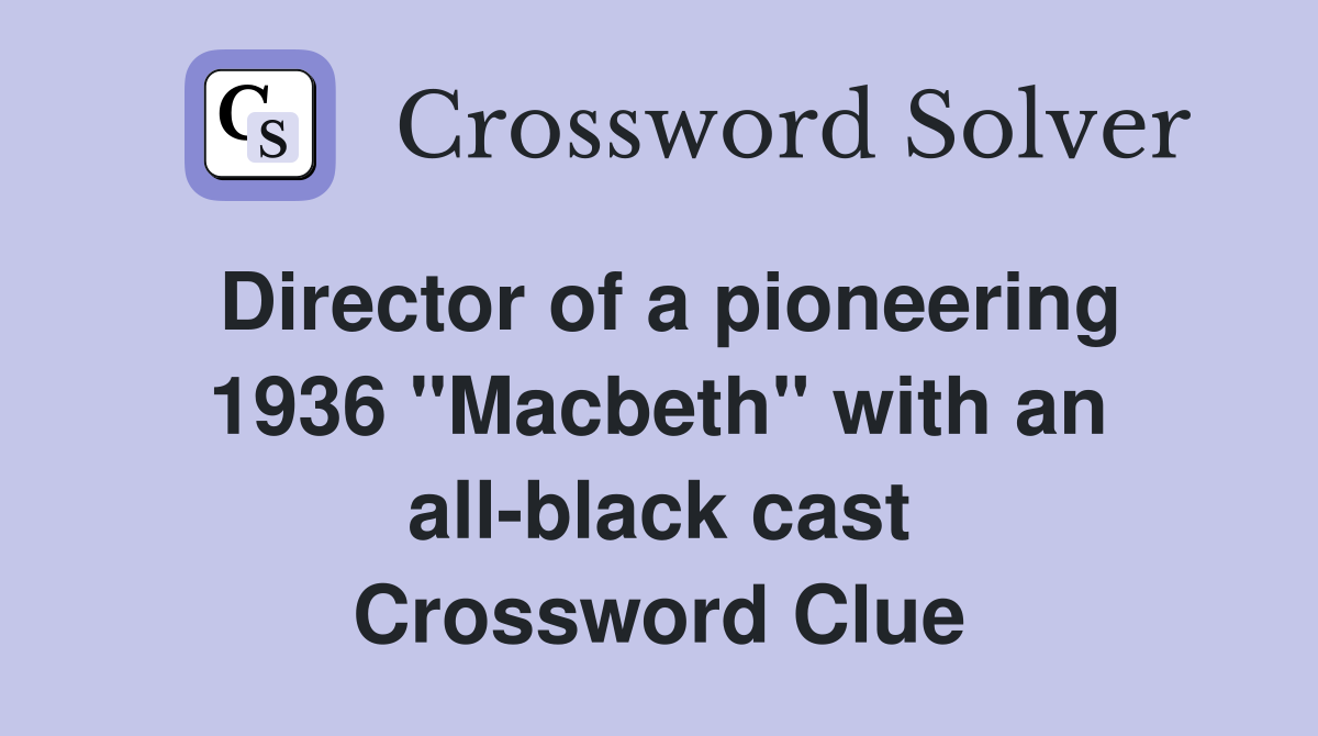 Director of a pioneering 1936 "Macbeth" with an all-black cast Crossword Clue