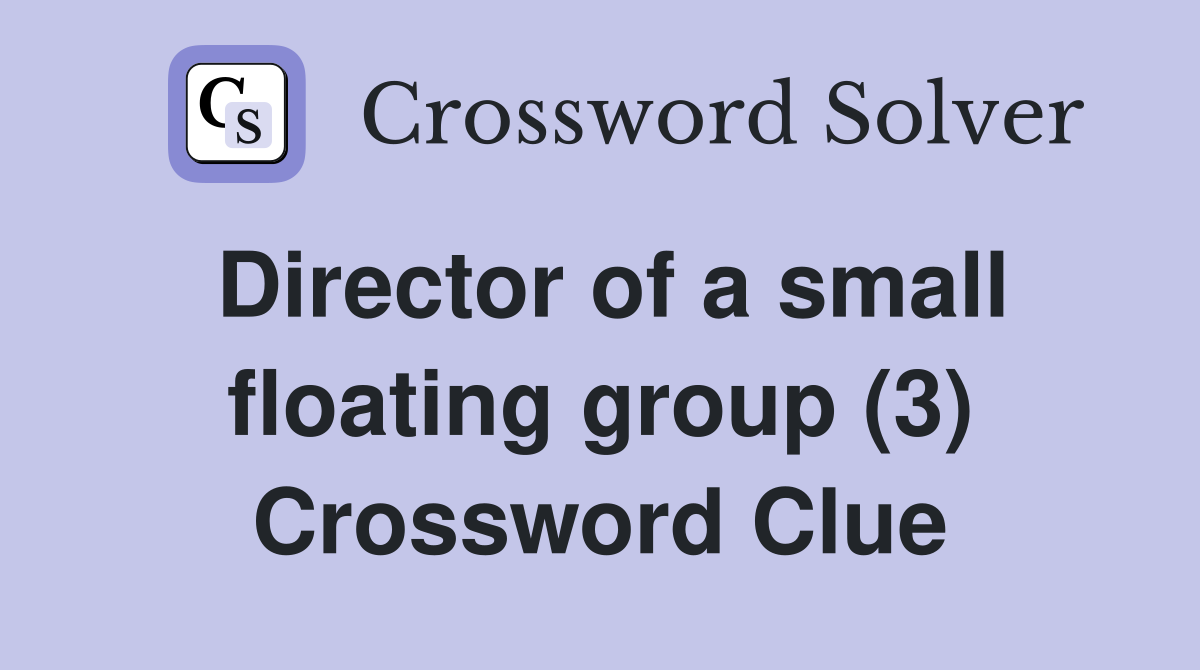 Director of a small floating group (3) Crossword Clue