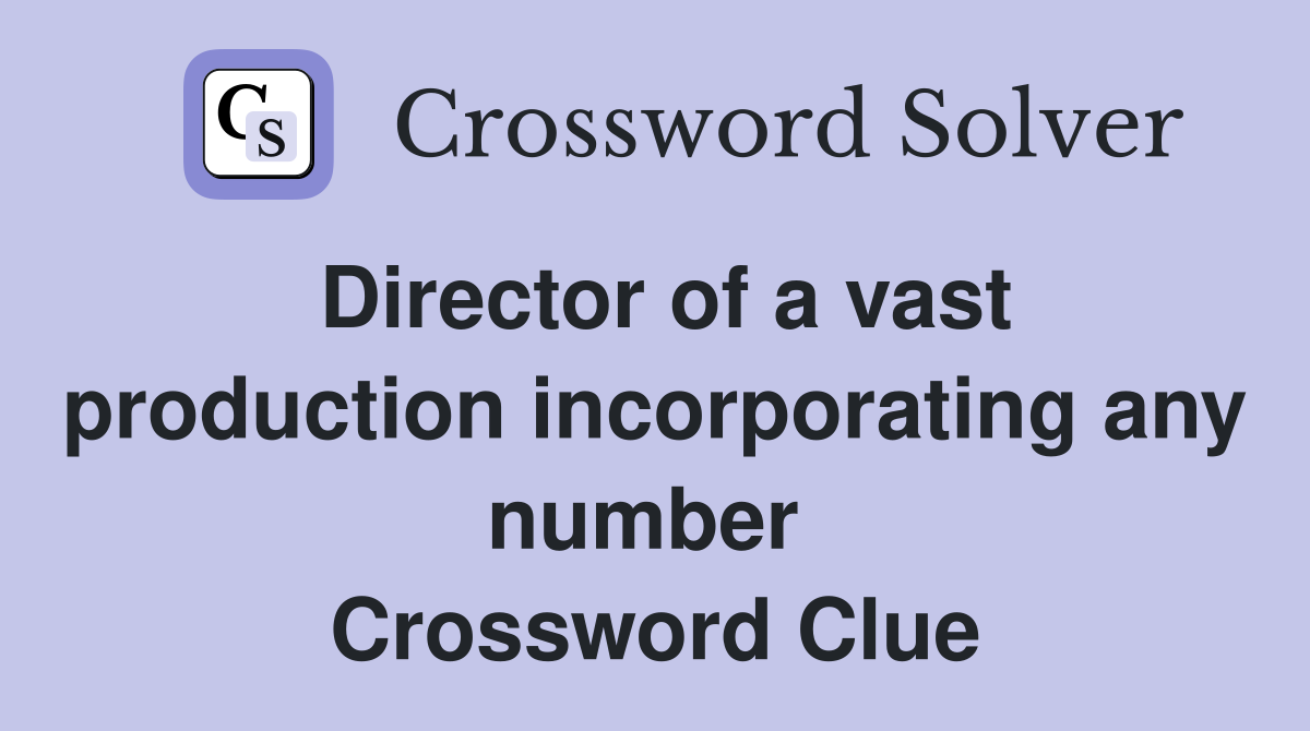 Director of a vast production incorporating any number  Crossword Clue