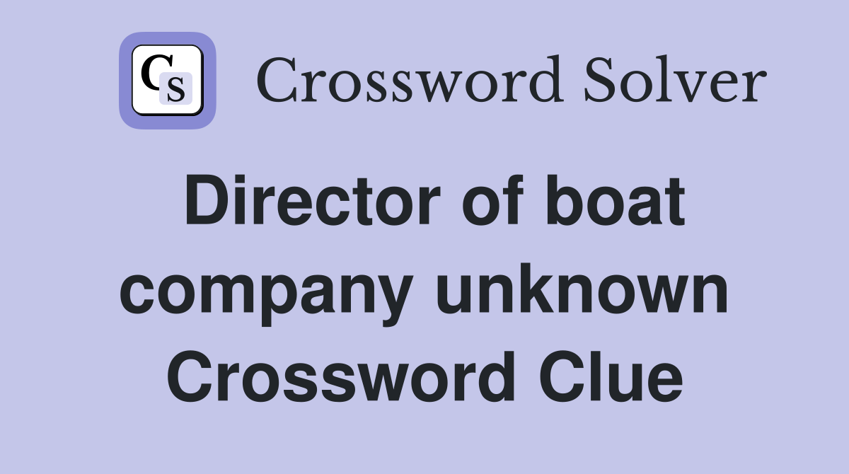 Director of boat company unknown Crossword Clue