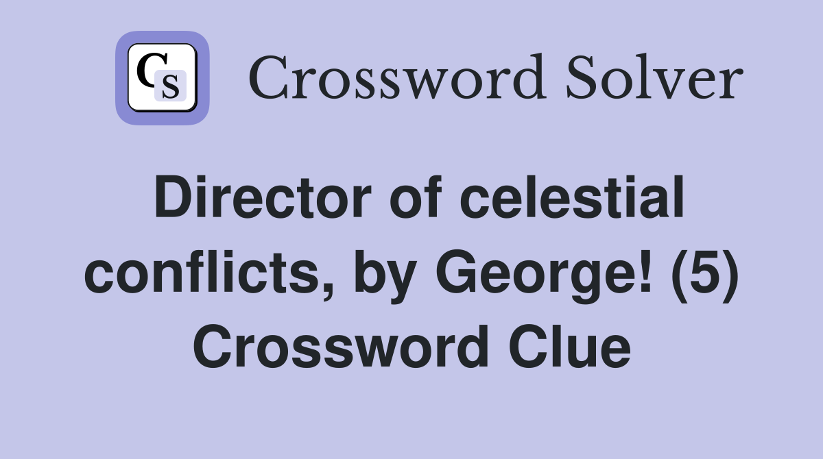 Director of celestial conflicts, by George! (5) Crossword Clue