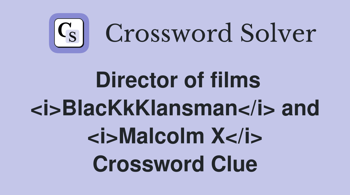 Director of films <i>BlacKkKlansman</i> and <i>Malcolm X</i> Crossword Clue