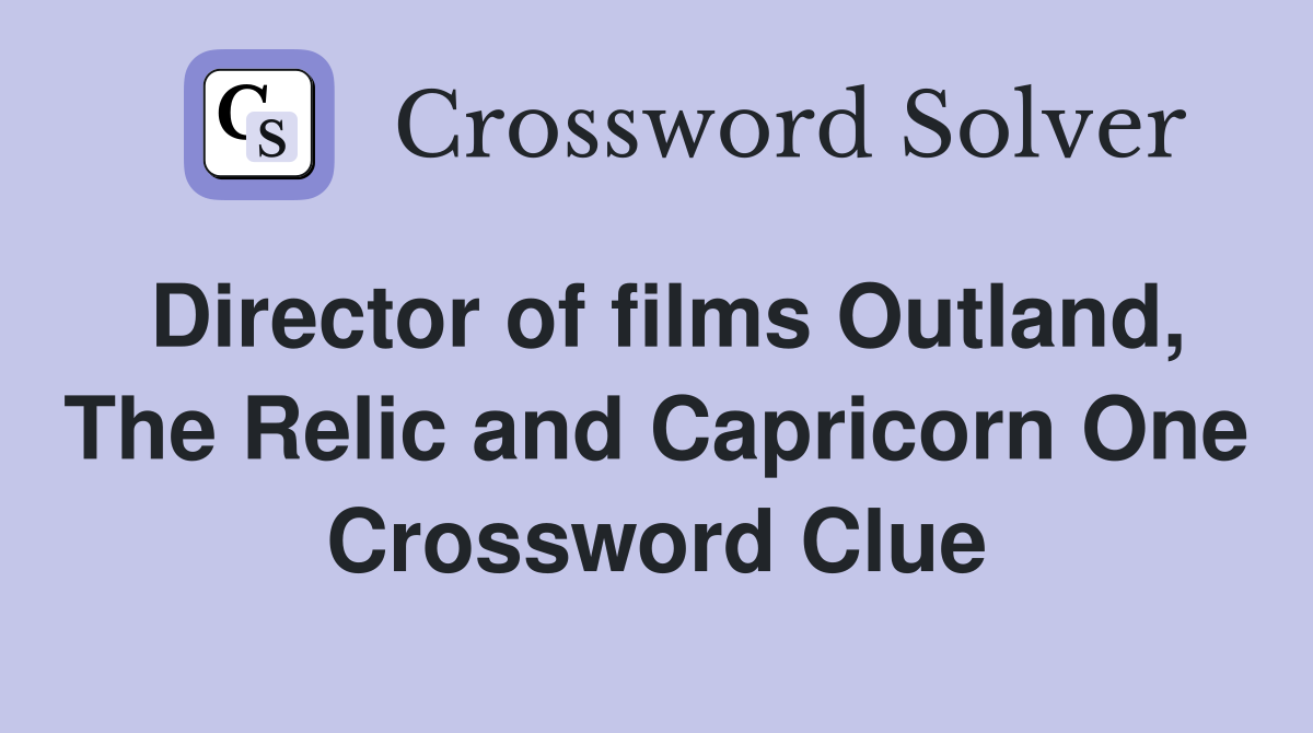 Director of films Outland, The Relic and Capricorn One Crossword Clue