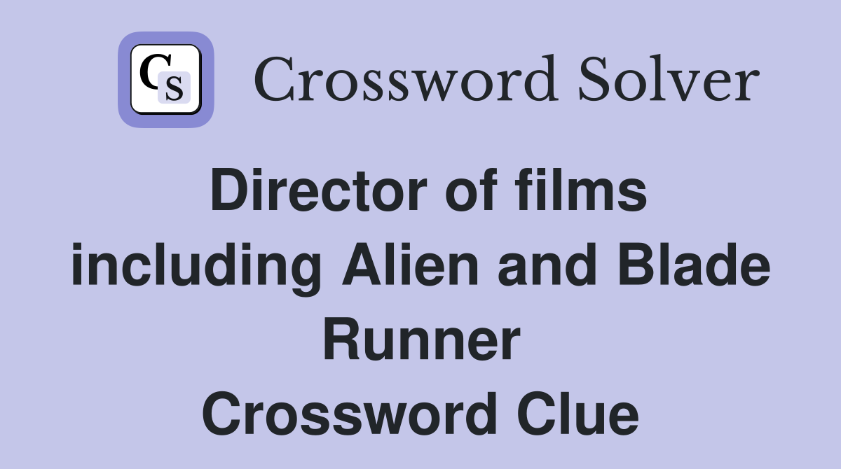 Director of films including Alien and Blade Runner Crossword Clue