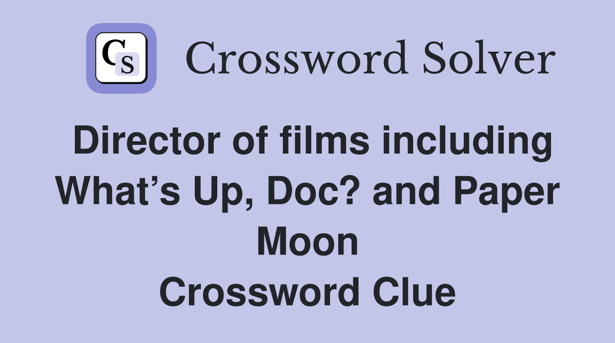 Director of films including What’s Up, Doc? and Paper Moon Crossword Clue