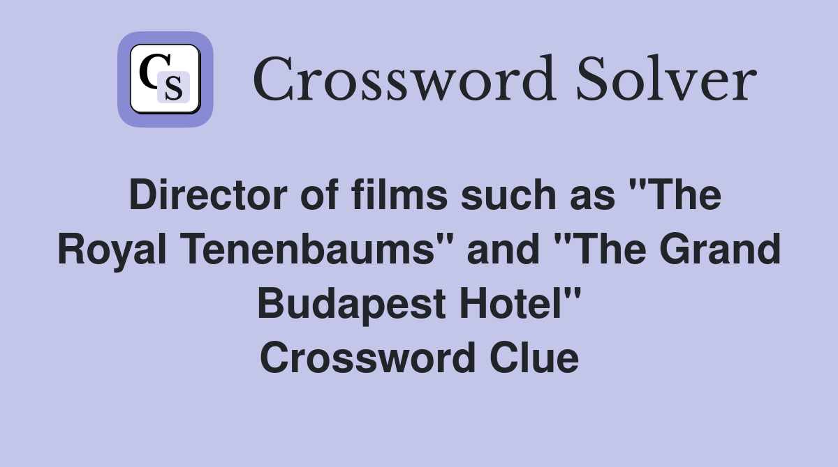 Director of films such as "The Royal Tenenbaums" and "The Grand Budapest Hotel" Crossword Clue