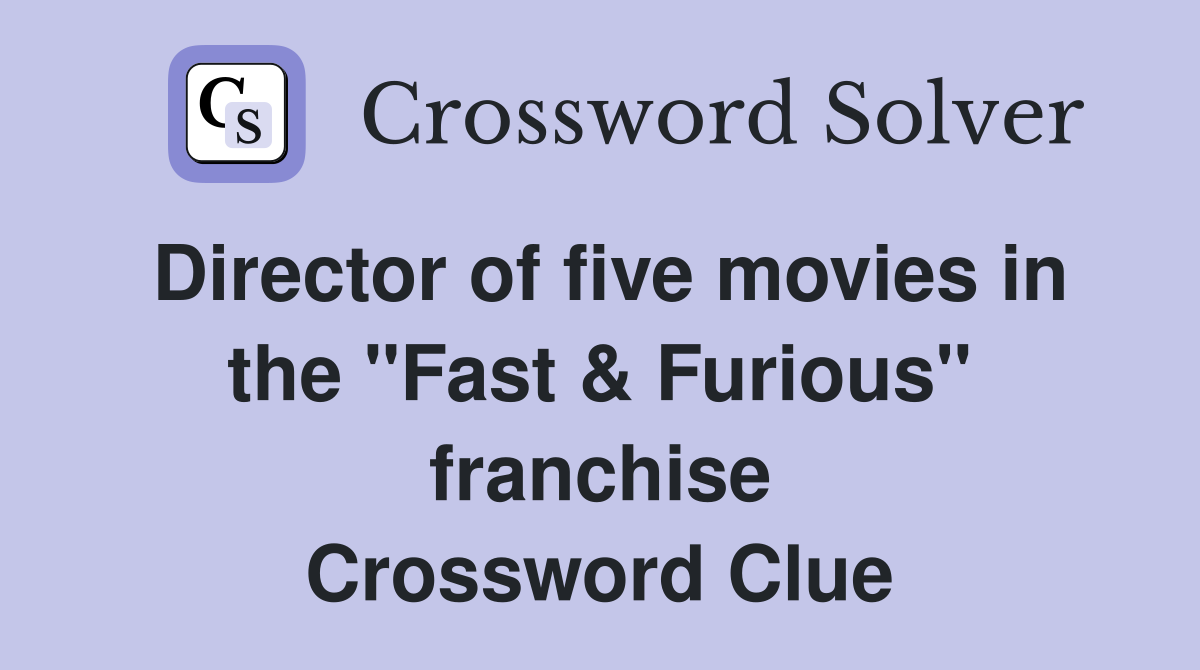 Director of five movies in the "Fast & Furious" franchise Crossword Clue