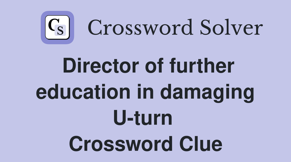 Director of further education in damaging U-turn  Crossword Clue