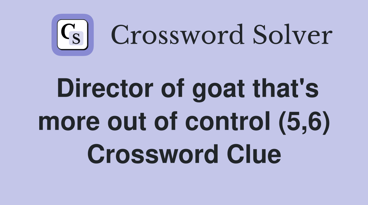 Director of goat that's more out of control (5,6) Crossword Clue