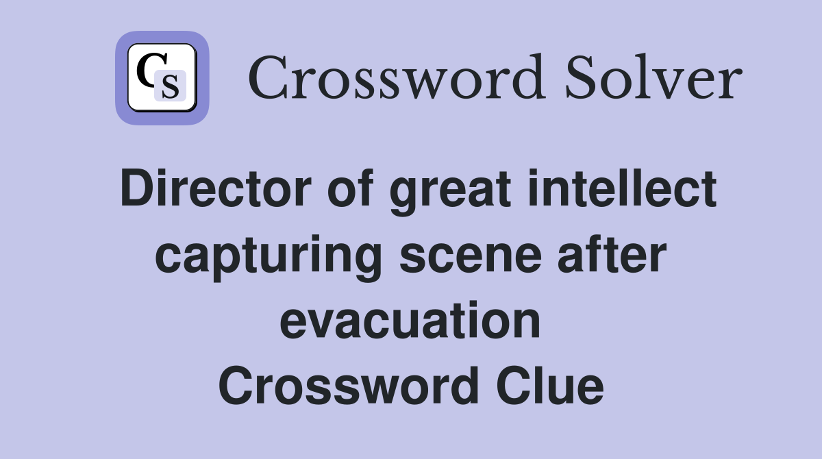 Director of great intellect capturing scene after evacuation Crossword Clue