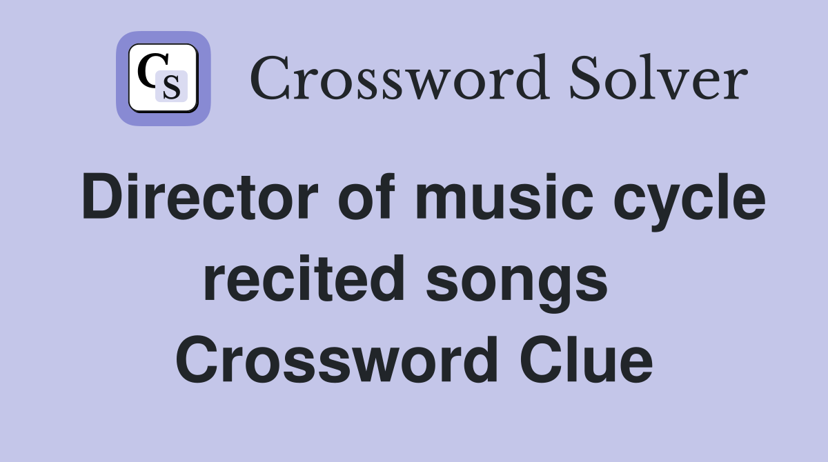 Director of music cycle recited songs  Crossword Clue