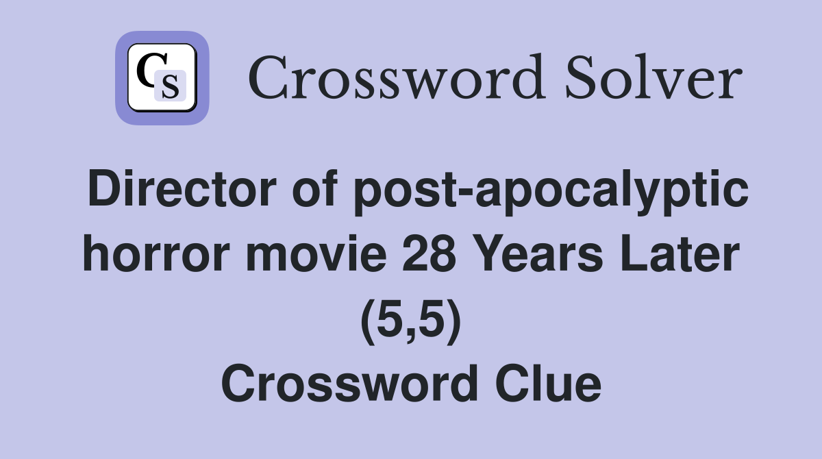 Director of post-apocalyptic horror movie 28 Years Later (5,5) Crossword Clue