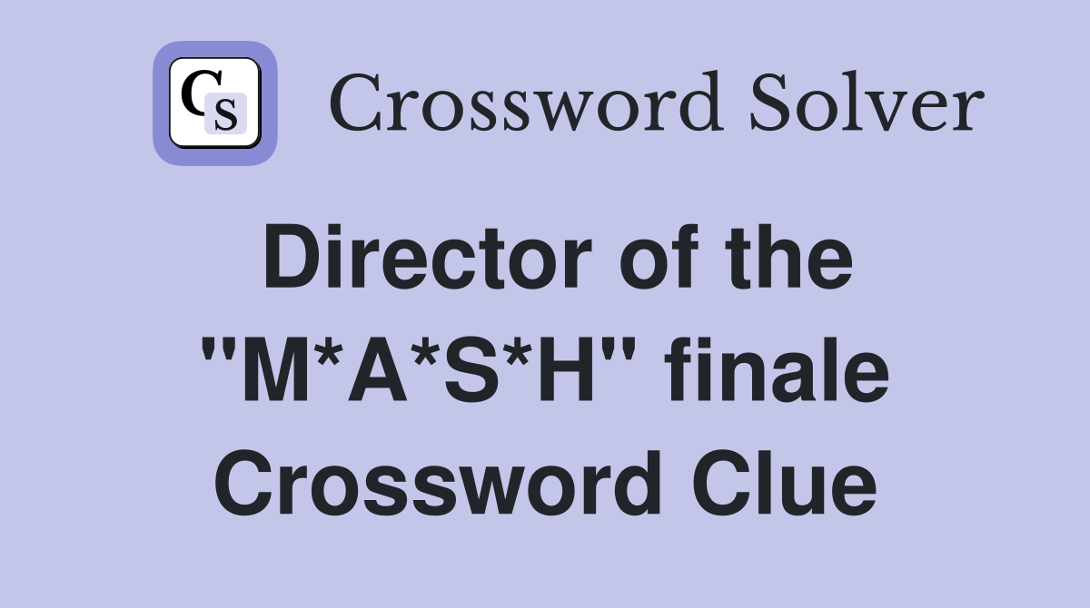 Director of the "M*A*S*H" finale Crossword Clue