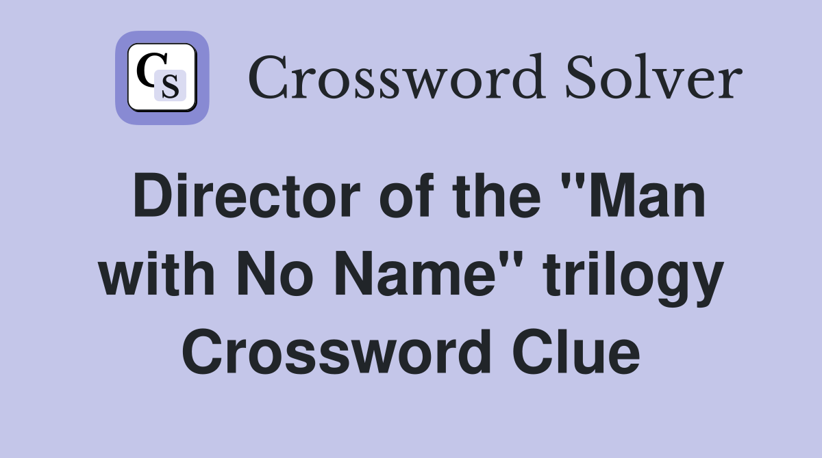 Director of the "Man with No Name" trilogy Crossword Clue