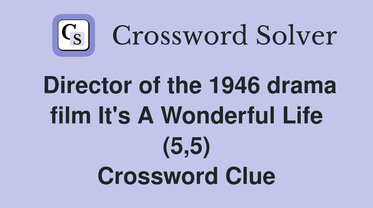 Director of the 1946 drama film It's A Wonderful Life (5,5) Crossword Clue