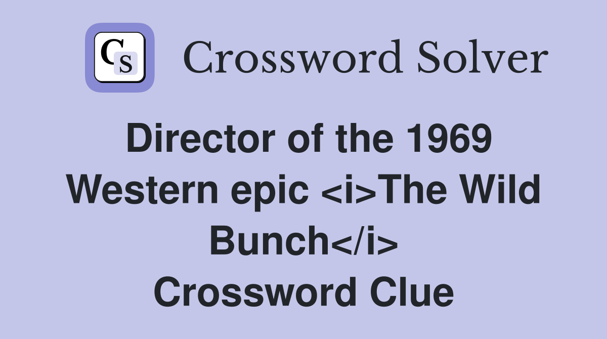 Director of the 1969 Western epic <i>The Wild Bunch</i> Crossword Clue