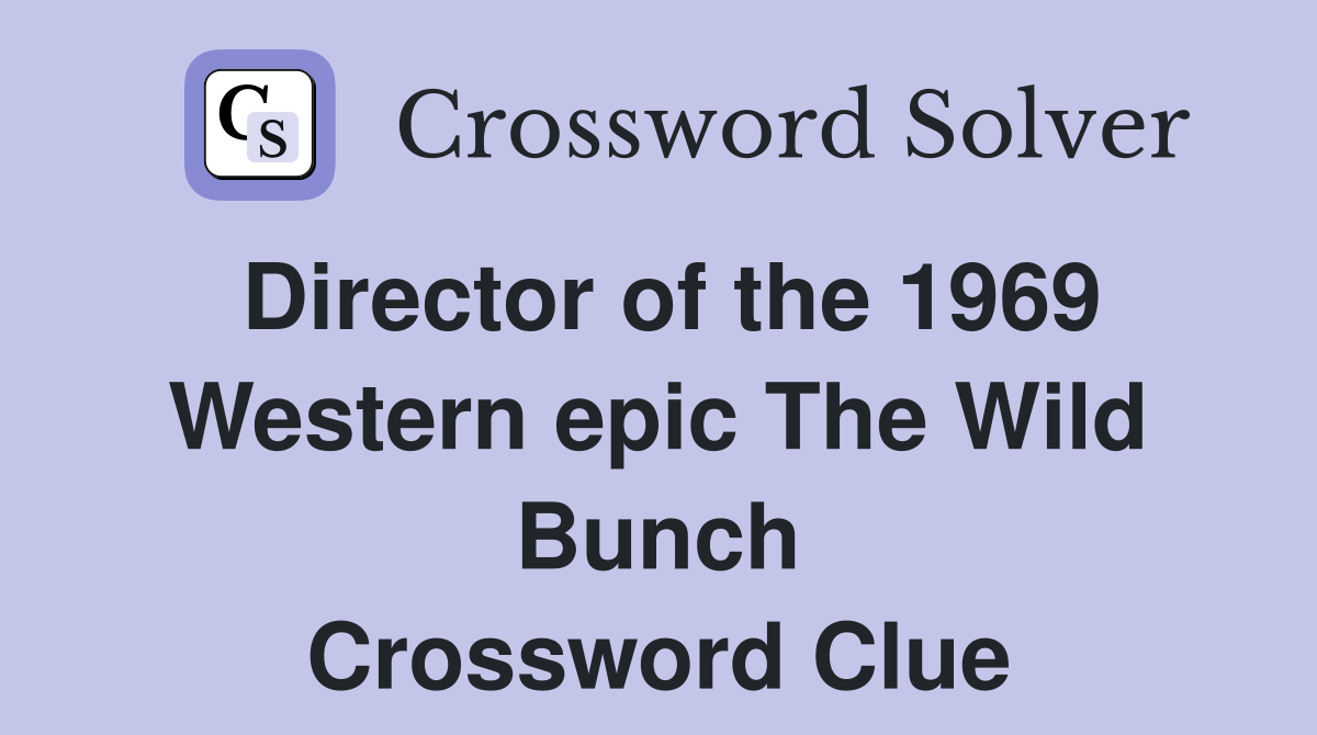 Director of the 1969 Western epic The Wild Bunch Crossword Clue