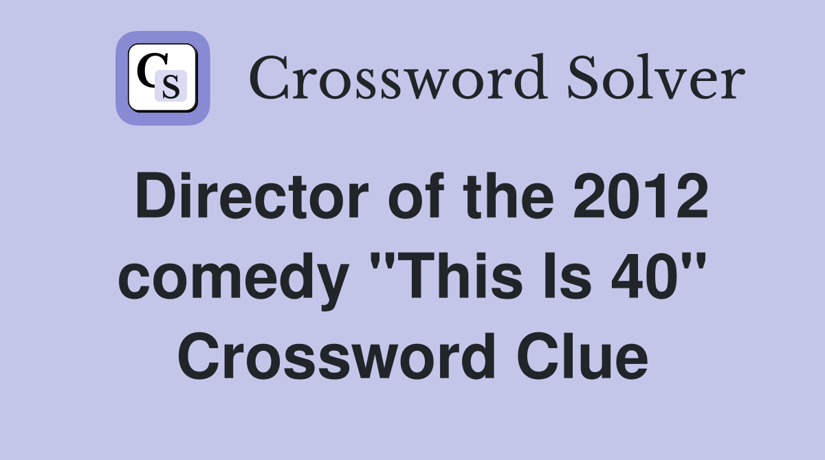 Director of the 2012 comedy "This Is 40" Crossword Clue