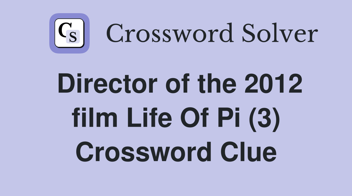 Director of the 2012 film Life Of Pi (3) Crossword Clue