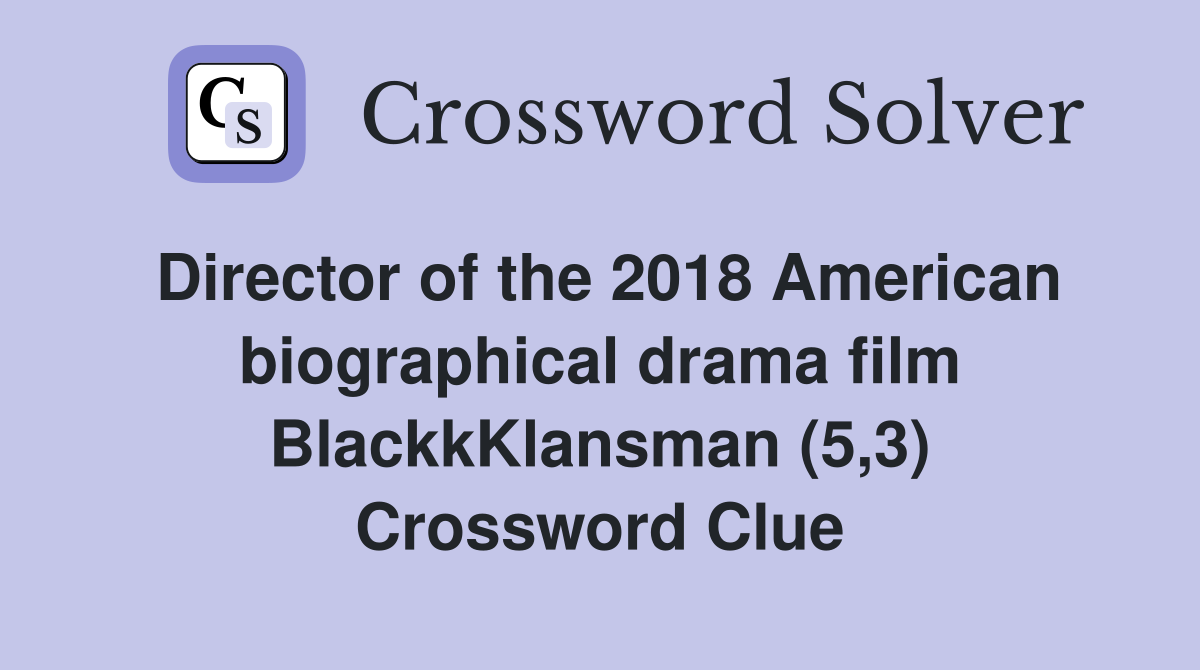 Director of the 2018 American biographical drama film BlackkKlansman (5,3) Crossword Clue