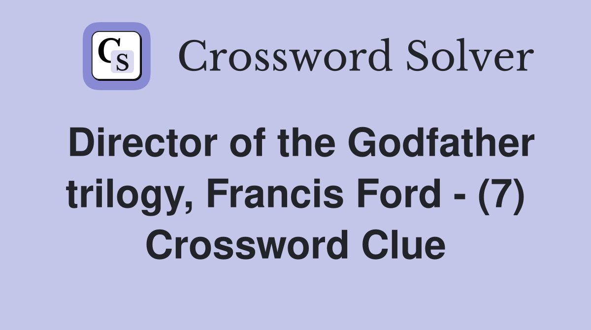 Director of the Godfather trilogy, Francis Ford - (7) Crossword Clue