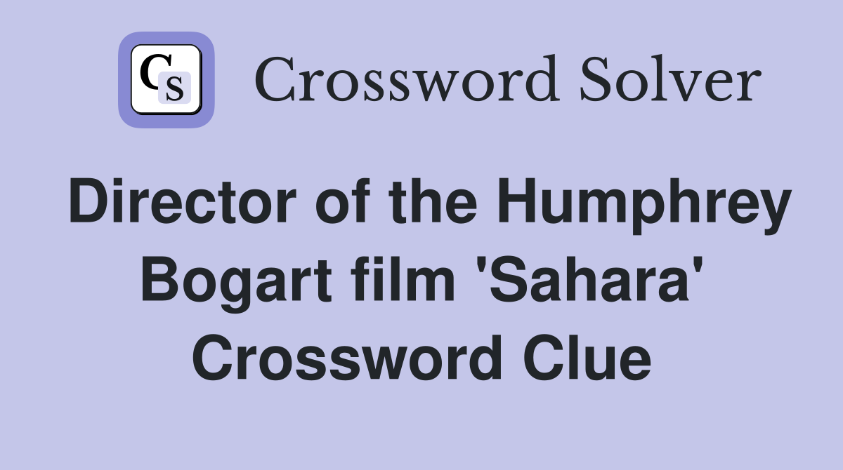 Director of the Humphrey Bogart film 'Sahara' Crossword Clue
