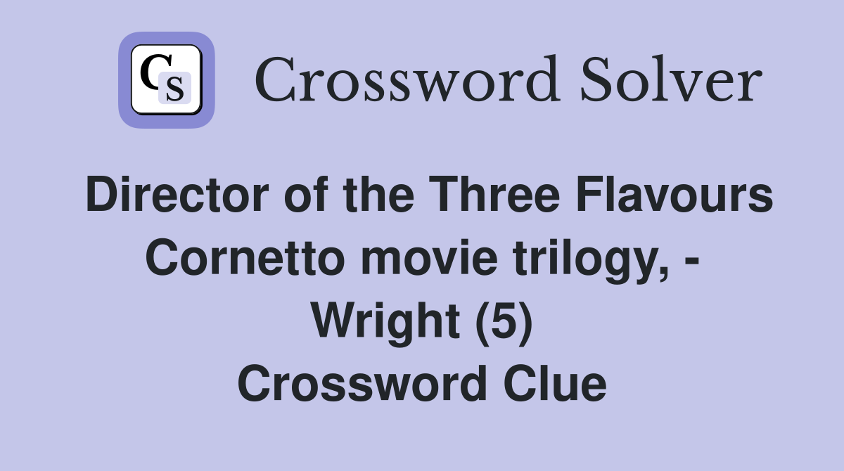 Director of the Three Flavours Cornetto movie trilogy, - Wright (5) Crossword Clue