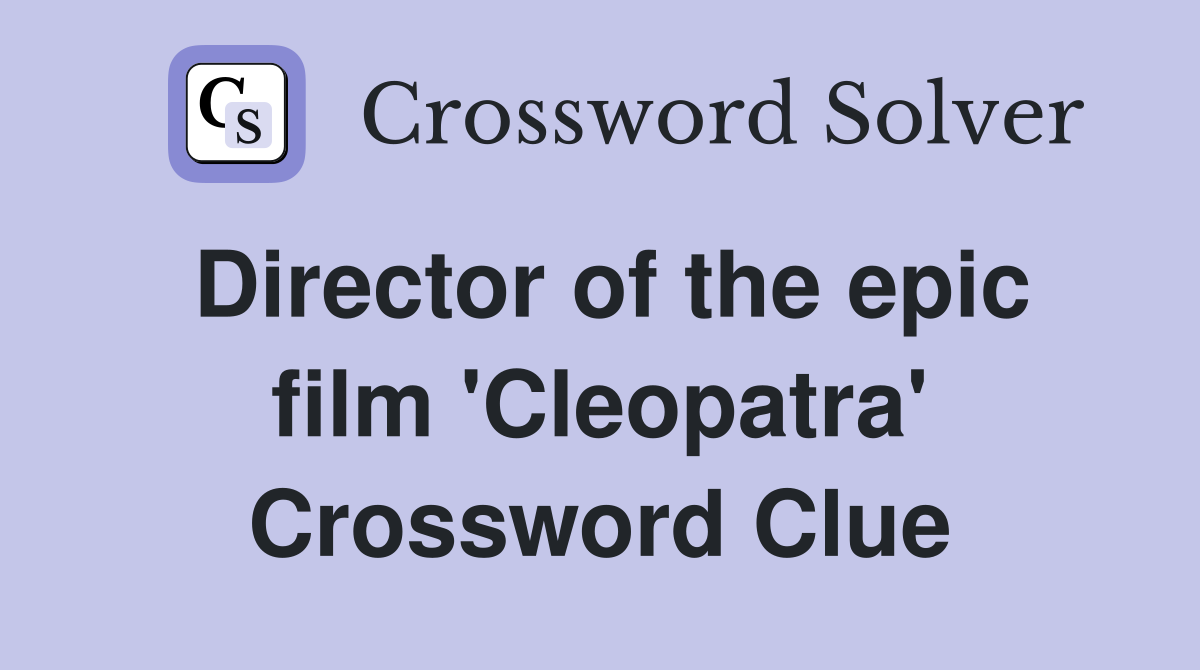 Director of the epic film 'Cleopatra' Crossword Clue