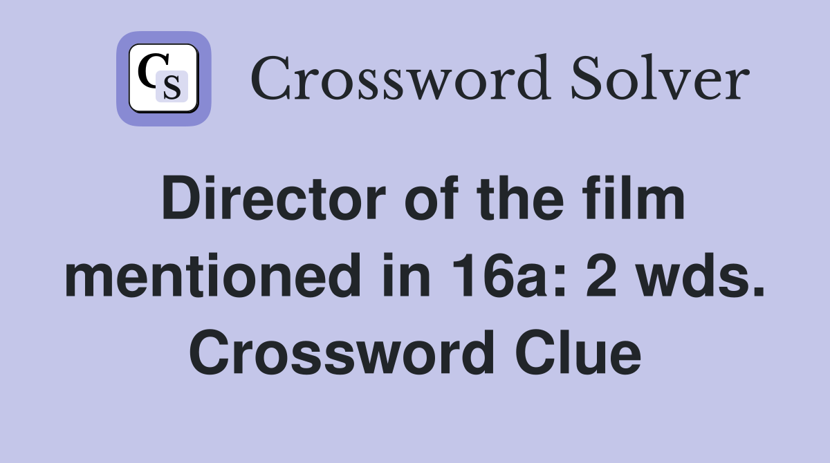 Director of the film mentioned in 16a: 2 wds. Crossword Clue