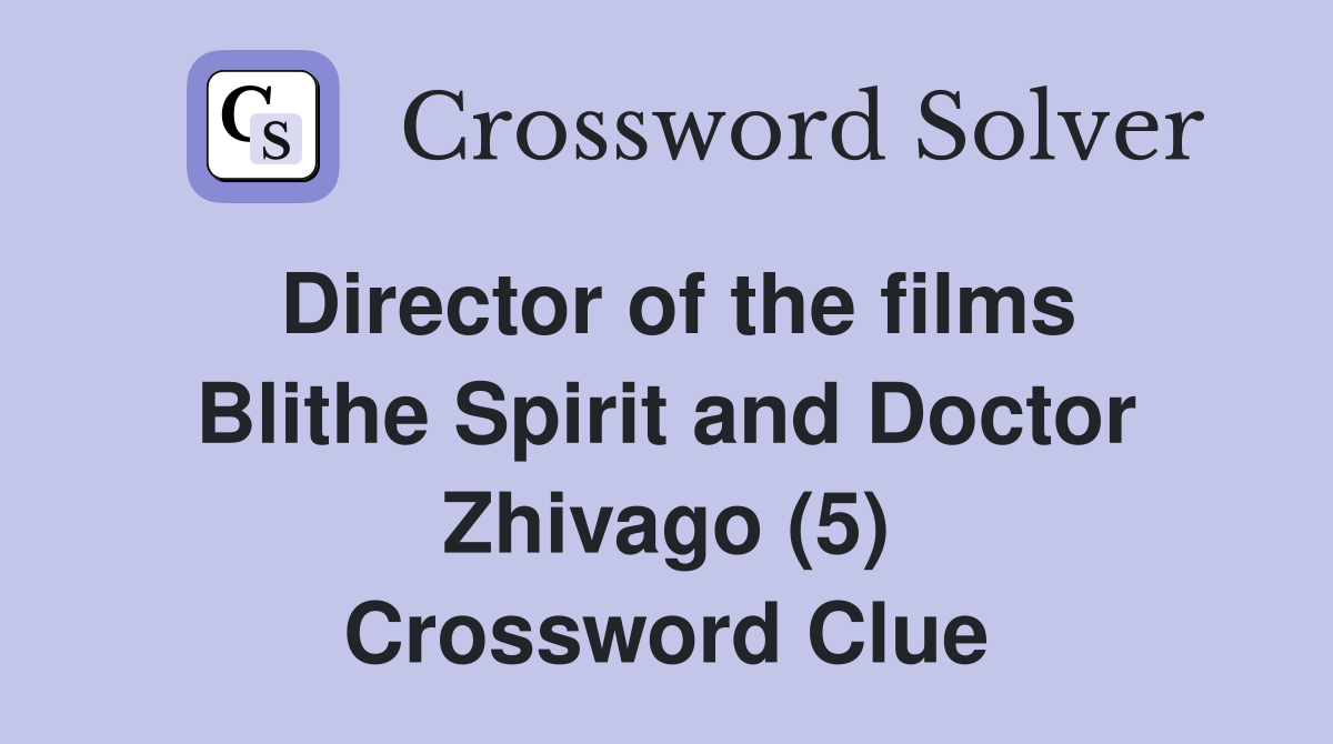 Director of the films Blithe Spirit and Doctor Zhivago (5) Crossword Clue