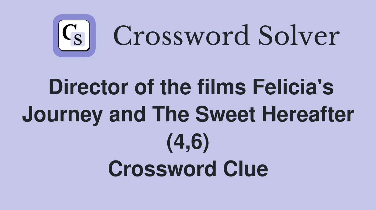 Director of the films Felicia's Journey and The Sweet Hereafter (4,6) Crossword Clue