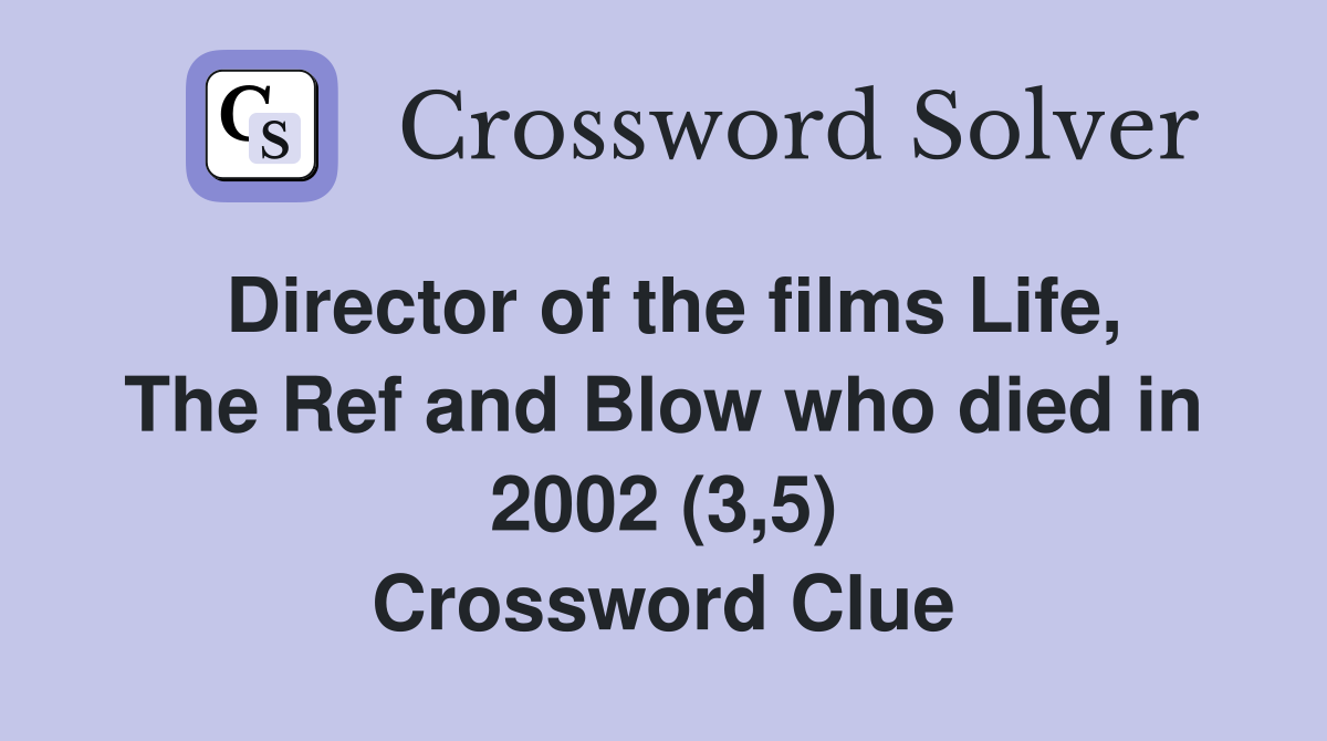 Director of the films Life, The Ref and Blow who died in 2002 (3,5) Crossword Clue