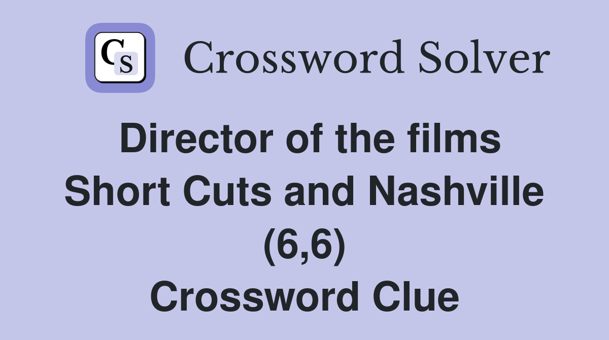 Director of the films Short Cuts and Nashville (6,6) Crossword Clue