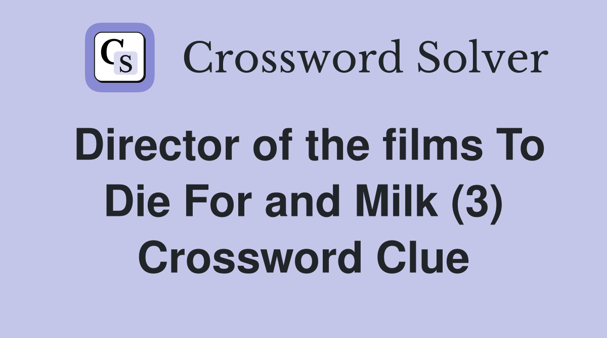 Director of the films To Die For and Milk (3) Crossword Clue