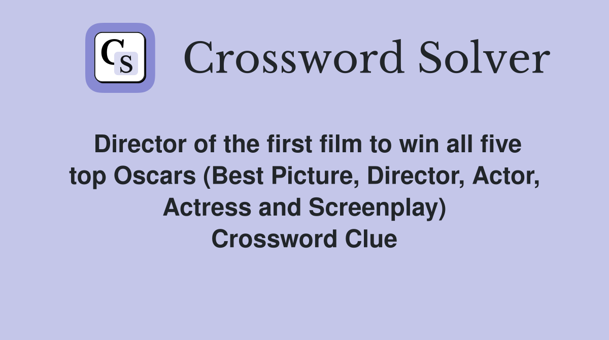 Director of the first film to win all five top Oscars (Best Picture, Director, Actor, Actress and Screenplay) Crossword Clue