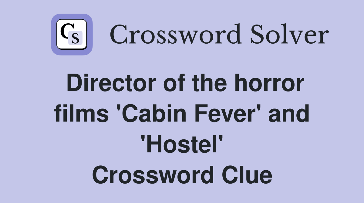 Director of the horror films 'Cabin Fever' and 'Hostel' Crossword Clue