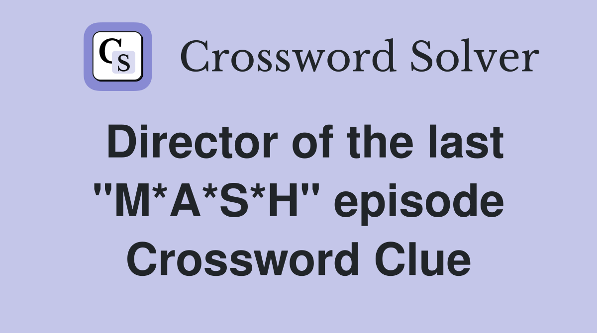 Director of the last "M*A*S*H" episode Crossword Clue