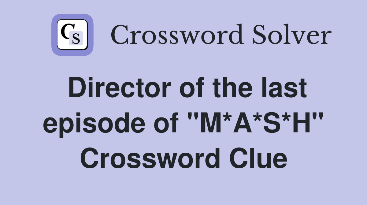 Director of the last episode of "M*A*S*H" Crossword Clue