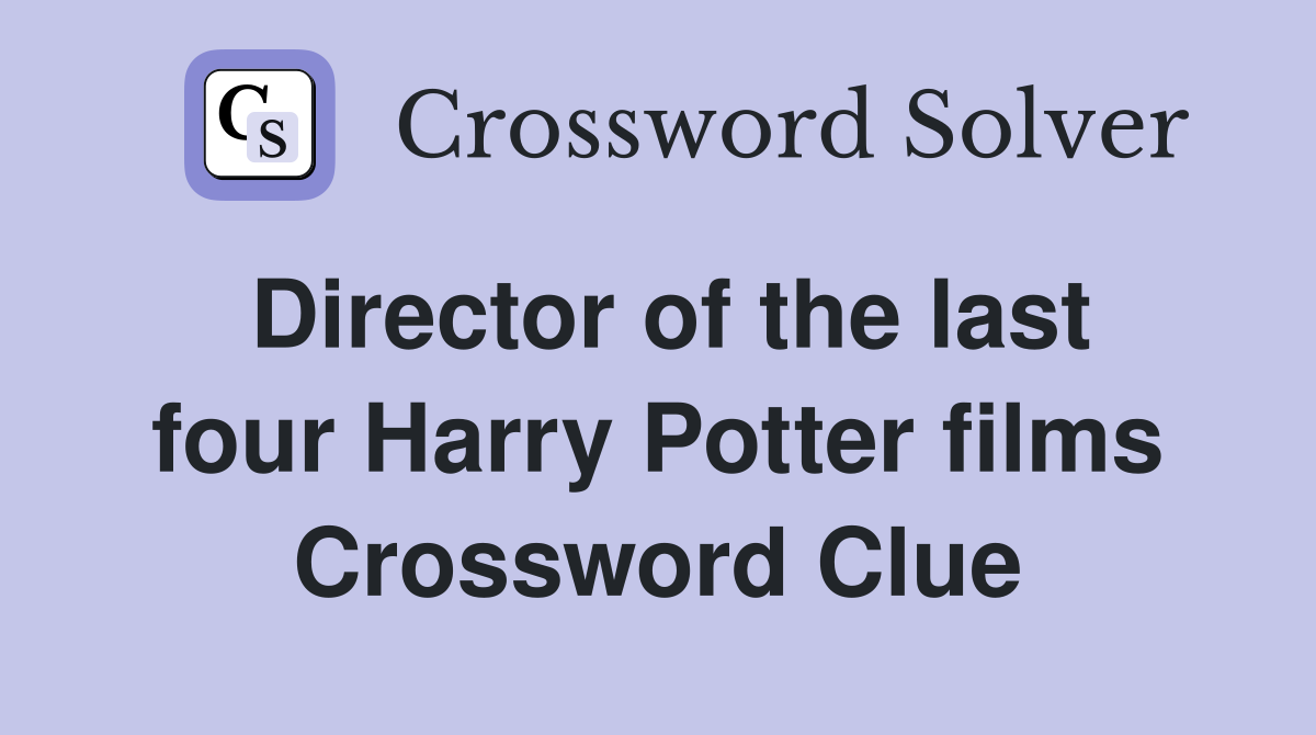 Director of the last four Harry Potter films Crossword Clue