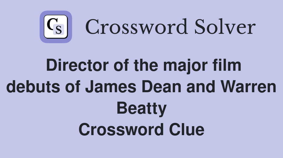 Director of the major film debuts of James Dean and Warren Beatty Crossword Clue
