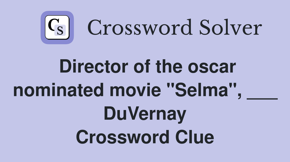 Director of the oscar nominated movie "Selma", ___ DuVernay Crossword Clue