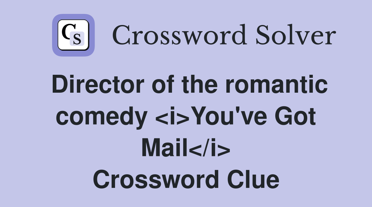 Director of the romantic comedy <i>You've Got Mail</i> Crossword Clue