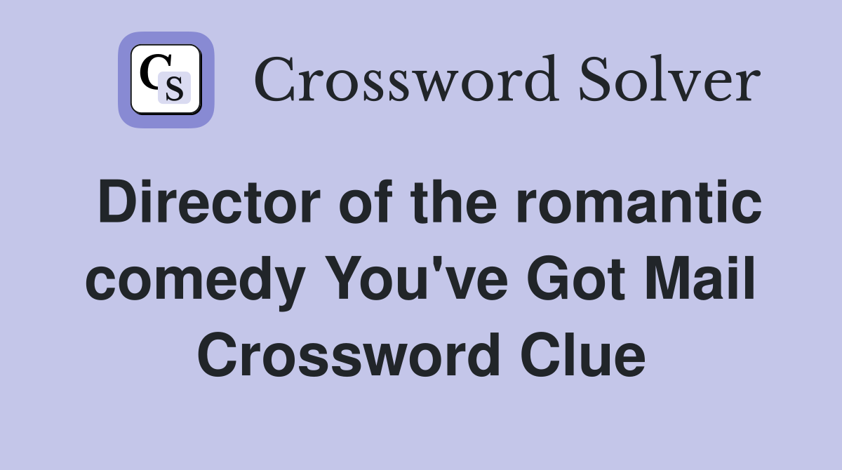 Director of the romantic comedy You've Got Mail Crossword Clue