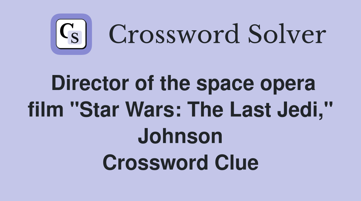 Director of the space opera film "Star Wars: The Last Jedi," Johnson Crossword Clue