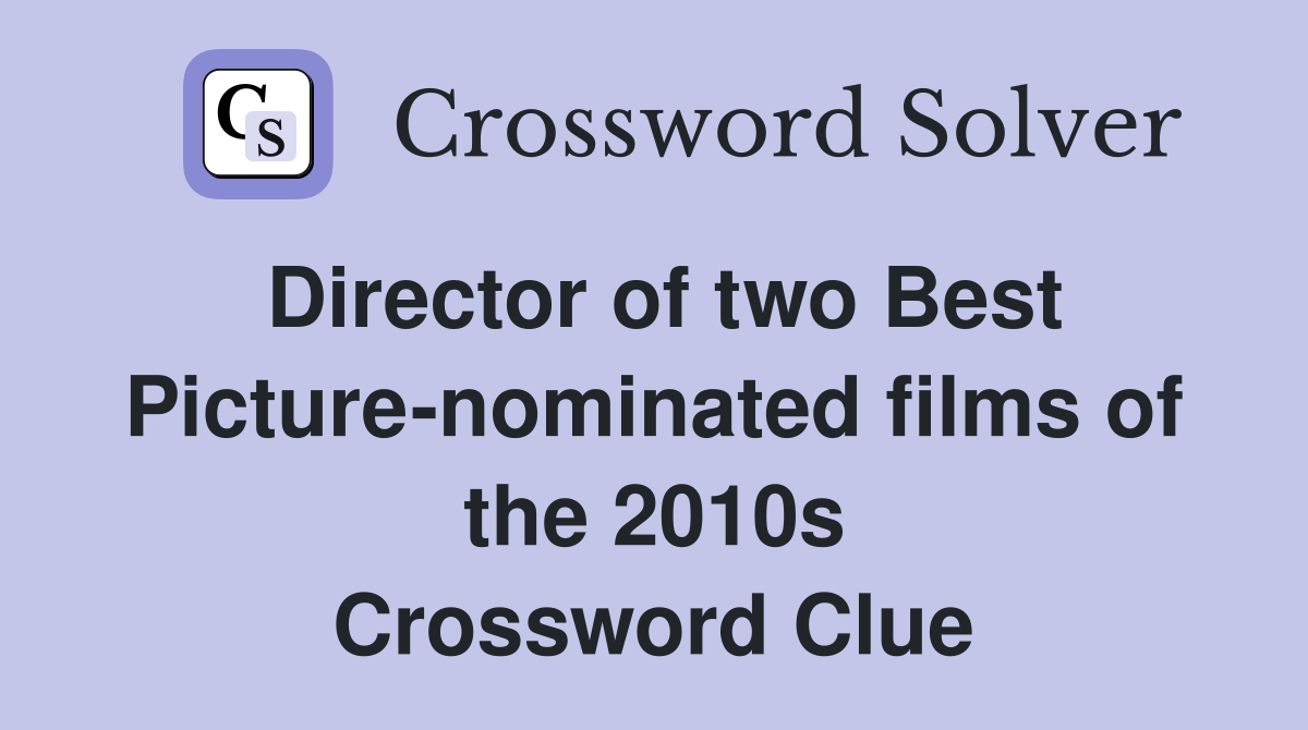 Director of two Best Picture-nominated films of the 2010s Crossword Clue